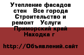 Утепление фасадов стен - Все города Строительство и ремонт » Услуги   . Приморский край,Находка г.